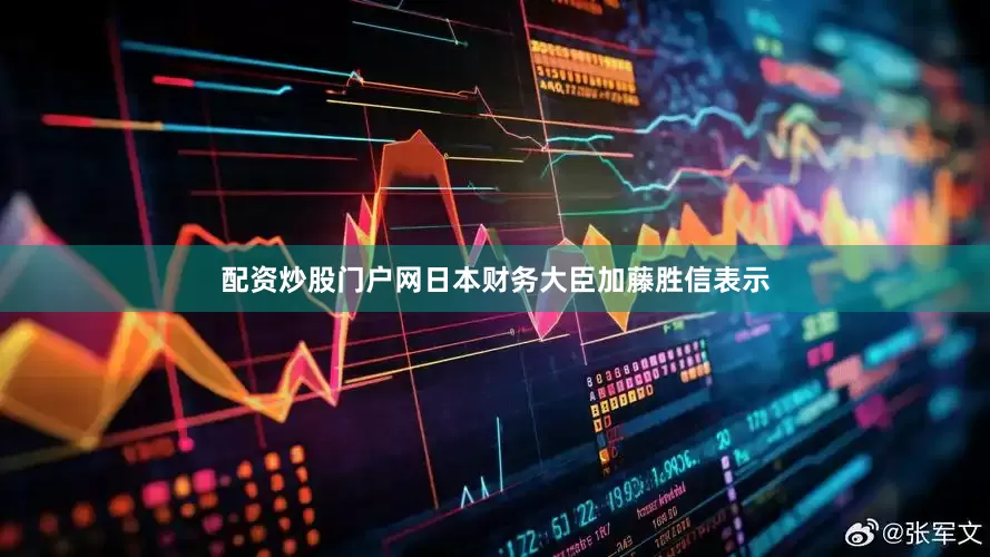 配资炒股门户网日本财务大臣加藤胜信表示