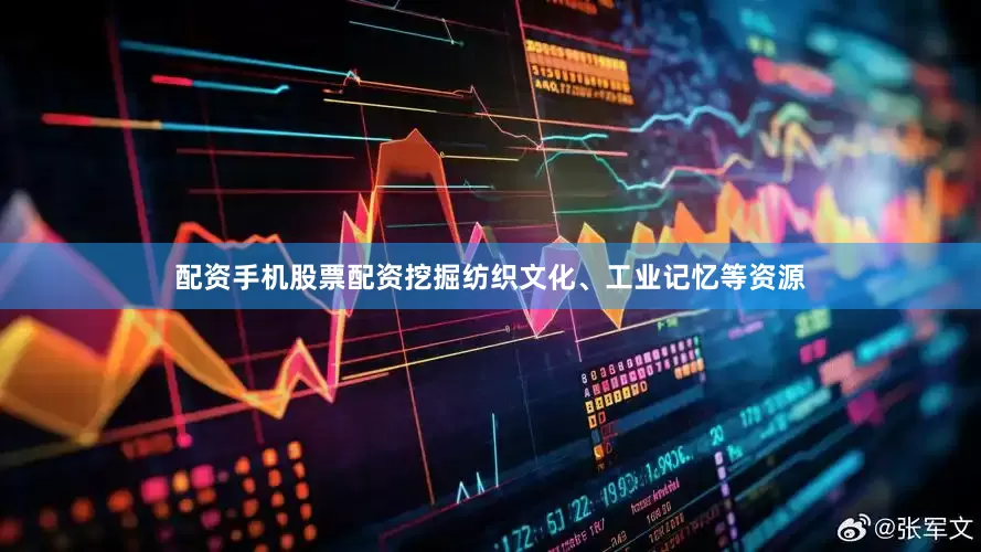 配资手机股票配资挖掘纺织文化、工业记忆等资源