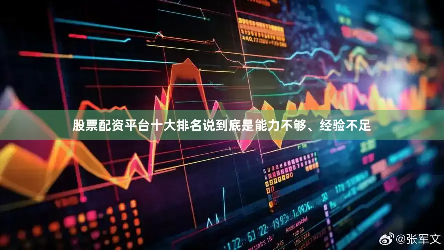 股票配资平台十大排名说到底是能力不够、经验不足
