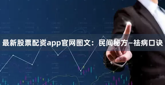 最新股票配资app官网图文：民间秘方—祛病口诀