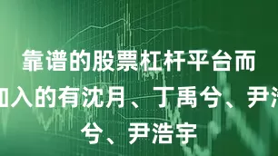 靠谱的股票杠杆平台而新加入的有沈月、丁禹兮、尹浩宇