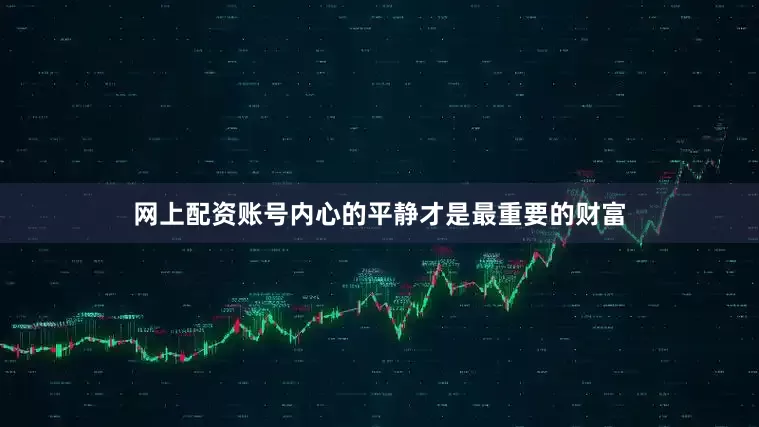 网上配资账号内心的平静才是最重要的财富