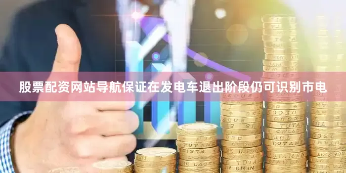 股票配资网站导航保证在发电车退出阶段仍可识别市电