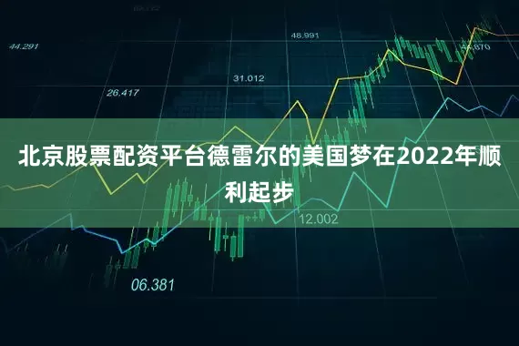 北京股票配资平台德雷尔的美国梦在2022年顺利起步