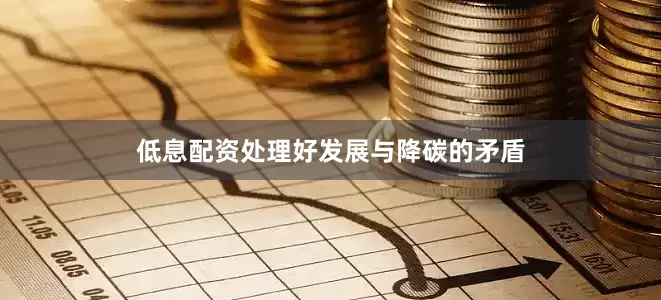 低息配资处理好发展与降碳的矛盾